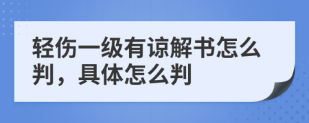 轻伤一级有谅解书怎么判，具体怎么判