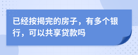 已经按揭完的房子，有多个银行，可以共享贷款吗