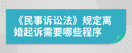 《民事诉讼法》规定离婚起诉需要哪些程序