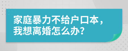 家庭暴力不给户口本，我想离婚怎么办？