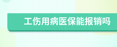 工伤用病医保能报销吗