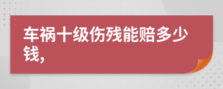 车祸十级伤残能赔多少钱,