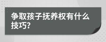 争取孩子抚养权有什么技巧？