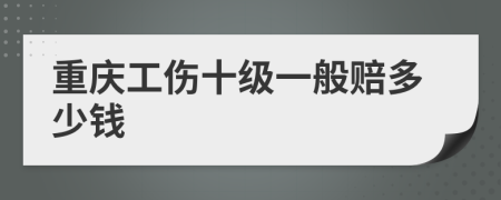 重庆工伤十级一般赔多少钱