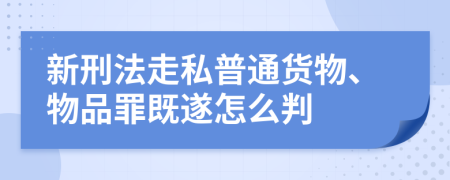 新刑法走私普通货物、物品罪既遂怎么判