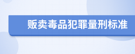 贩卖毒品犯罪量刑标准