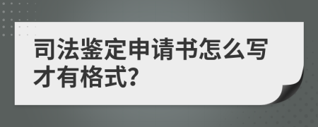 司法鉴定申请书怎么写才有格式？