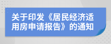 关于印发《居民经济适用房申请报告》的通知