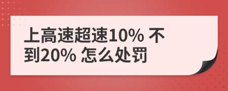 上高速超速10% 不到20% 怎么处罚