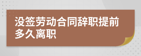 没签劳动合同辞职提前多久离职