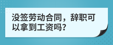 没签劳动合同，辞职可以拿到工资吗？