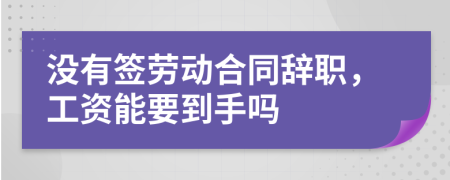 没有签劳动合同辞职，工资能要到手吗