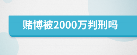 赌博被2000万判刑吗