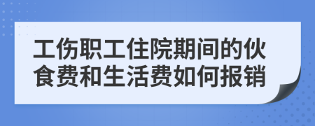 工伤职工住院期间的伙食费和生活费如何报销