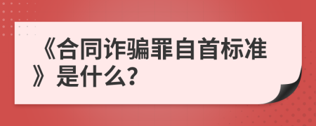 《合同诈骗罪自首标准》是什么？