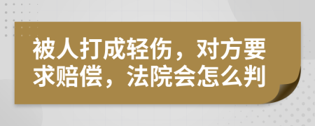 被人打成轻伤，对方要求赔偿，法院会怎么判