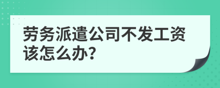 劳务派遣公司不发工资该怎么办？