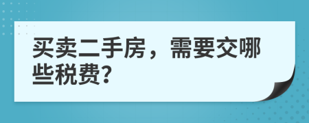 买卖二手房，需要交哪些税费？