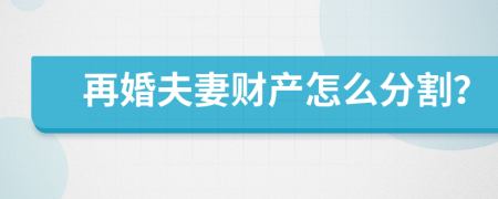 再婚夫妻财产怎么分割？