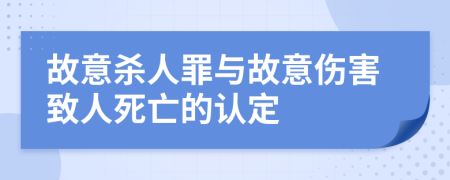 故意杀人罪与故意伤害致人死亡的认定