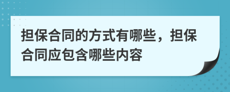 担保合同的方式有哪些，担保合同应包含哪些内容