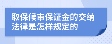 取保候审保证金的交纳法律是怎样规定的