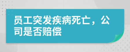 员工突发疾病死亡，公司是否赔偿