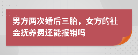 男方两次婚后三胎，女方的社会抚养费还能报销吗