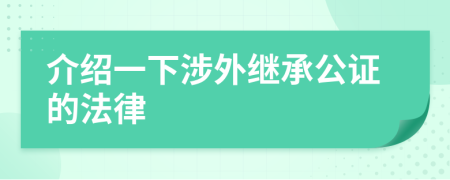 介绍一下涉外继承公证的法律