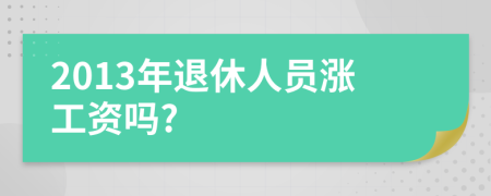 2013年退休人员涨工资吗?