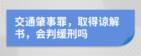 交通肇事罪，取得谅解书，会判缓刑吗