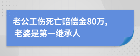 老公工伤死亡赔偿金80万, 老婆是第一继承人