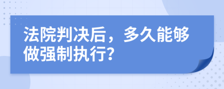 法院判决后，多久能够做强制执行？