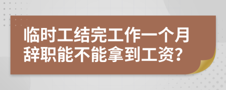 临时工结完工作一个月辞职能不能拿到工资？