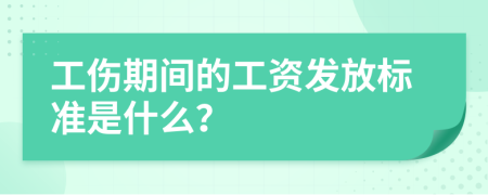 工伤期间的工资发放标准是什么？