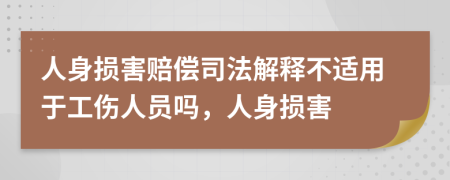 人身损害赔偿司法解释不适用于工伤人员吗，人身损害