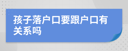 孩子落户口要跟户口有关系吗