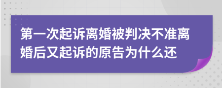 第一次起诉离婚被判决不准离婚后又起诉的原告为什么还