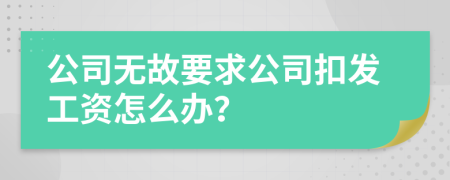 公司无故要求公司扣发工资怎么办？