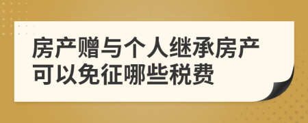 房产赠与个人继承房产可以免征哪些税费