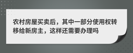 农村房屋买卖后，其中一部分使用权转移给新房主，这样还需要办理吗