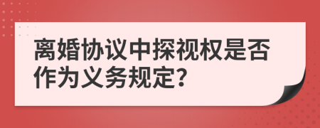 离婚协议中探视权是否作为义务规定？