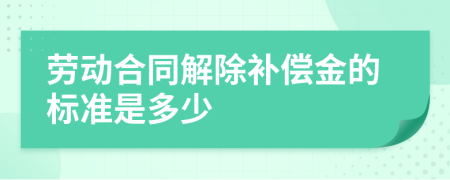 劳动合同解除补偿金的标准是多少