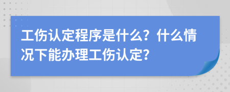 工伤认定程序是什么？什么情况下能办理工伤认定？