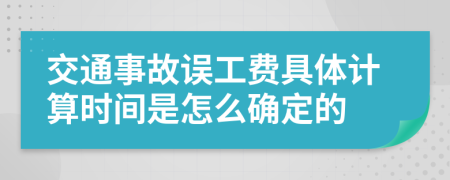 交通事故误工费具体计算时间是怎么确定的