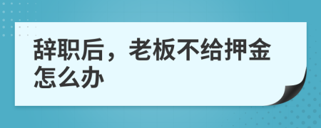 辞职后，老板不给押金怎么办