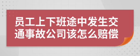 员工上下班途中发生交通事故公司该怎么赔偿