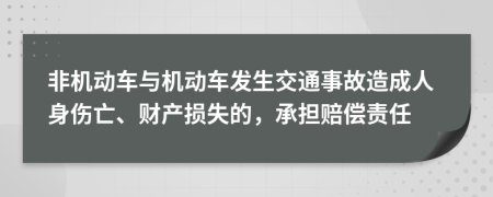 非机动车与机动车发生交通事故造成人身伤亡、财产损失的，承担赔偿责任