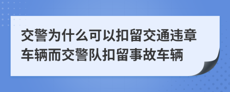 交警为什么可以扣留交通违章车辆而交警队扣留事故车辆