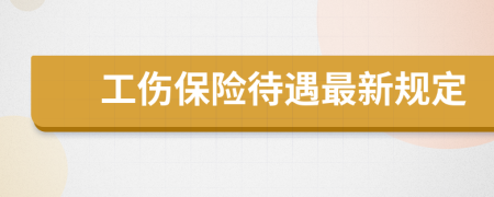 工伤保险待遇最新规定